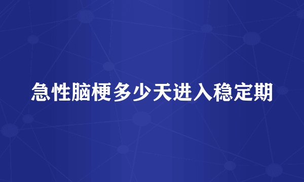 急性脑梗多少天进入稳定期