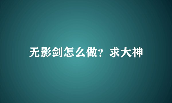 无影剑怎么做？求大神