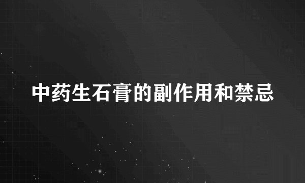 中药生石膏的副作用和禁忌