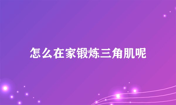 怎么在家锻炼三角肌呢