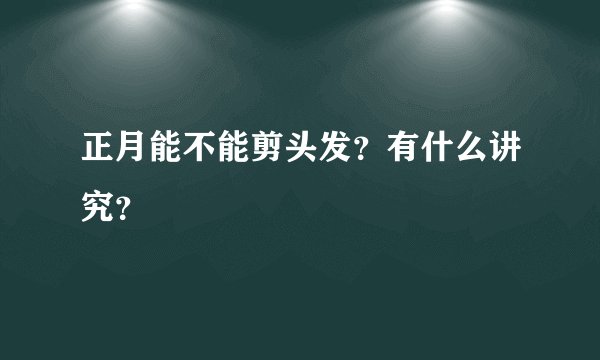 正月能不能剪头发?有什么讲究?