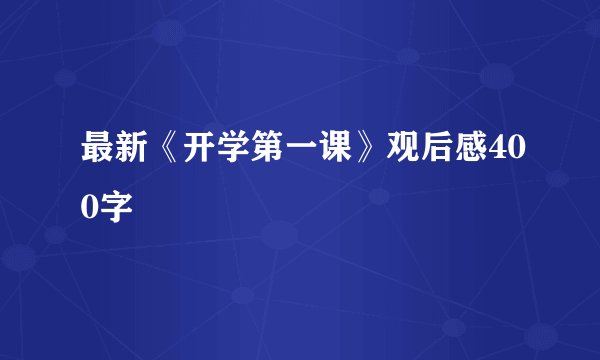 最新《开学第一课》观后感400字