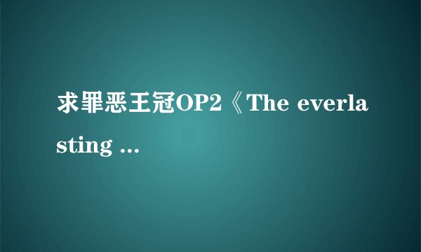 求罪恶王冠OP2《The everlasting guilty crown》,和所有插曲~~~【特别是战斗时那一点】