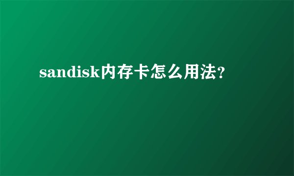 sandisk内存卡怎么用法?
