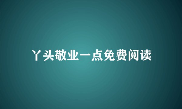 丫头敬业一点免费阅读