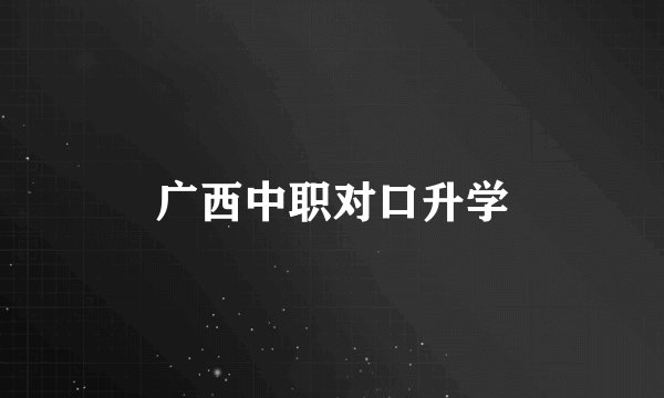 广西中职对口升学