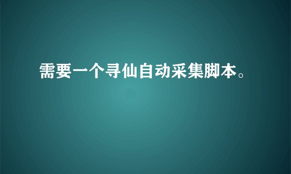 需要一个寻仙自动采集脚本。