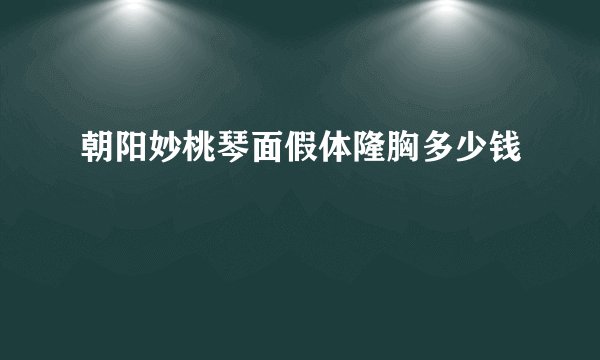 朝阳妙桃琴面假体隆胸多少钱