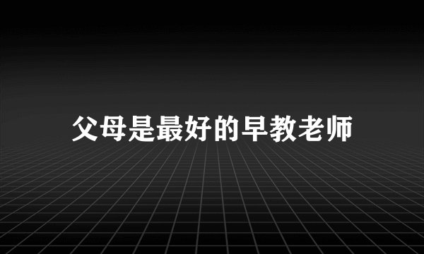 父母是最好的早教老师