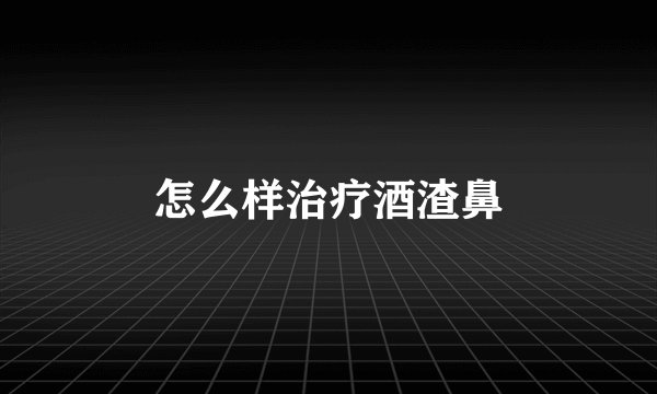怎么样治疗酒渣鼻