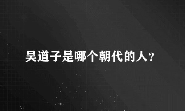 吴道子是哪个朝代的人？