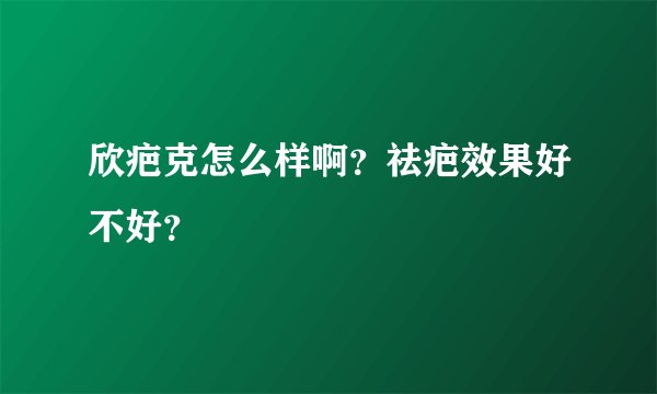 欣疤克怎么样啊？祛疤效果好不好？