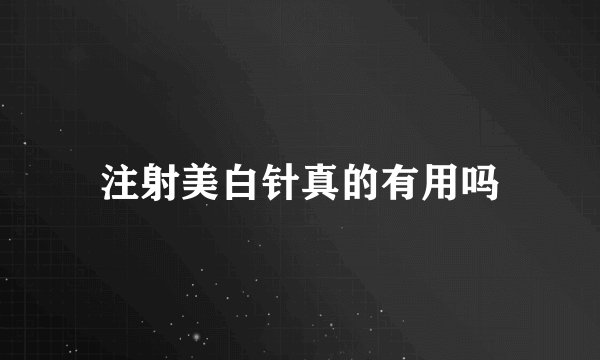 注射美白针真的有用吗