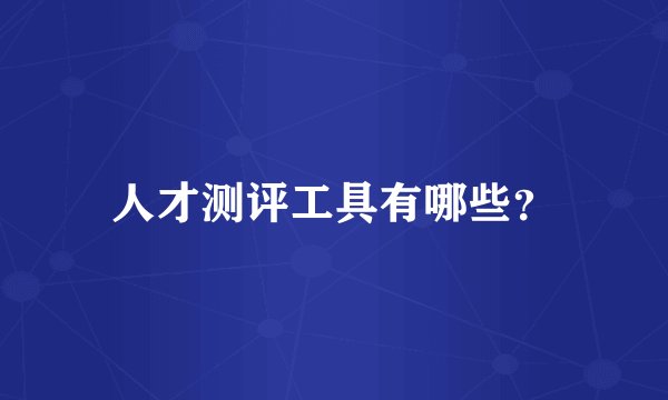 人才测评工具有哪些？