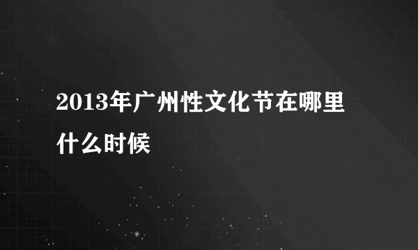 2013年广州性文化节在哪里 什么时候