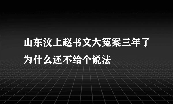 山东汶上赵书文大冤案三年了为什么还不给个说法
