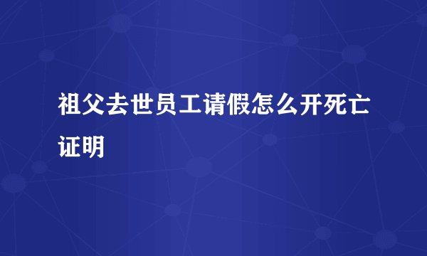祖父去世员工请假怎么开死亡证明