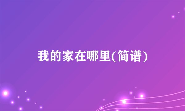 我的家在哪里(简谱)