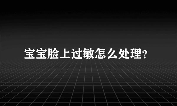 宝宝脸上过敏怎么处理？