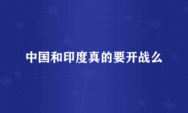 中国和印度真的要开战么