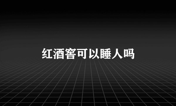 红酒窖可以睡人吗