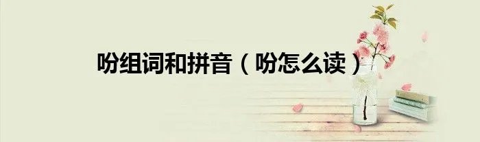 吩组词和拼音（吩怎么读）