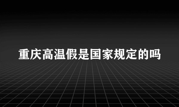 重庆高温假是国家规定的吗