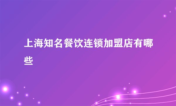 上海知名餐饮连锁加盟店有哪些