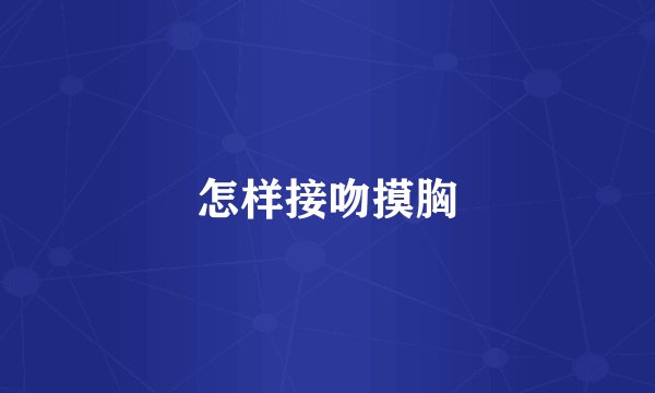 怎样接吻摸胸