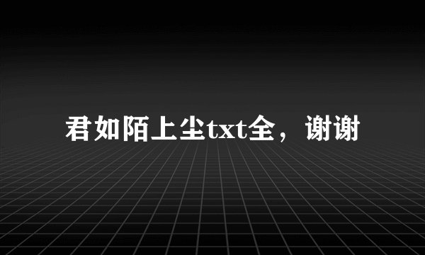 君如陌上尘txt全，谢谢