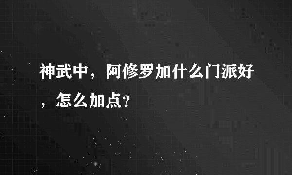 神武中，阿修罗加什么门派好，怎么加点？