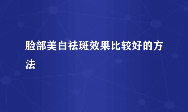 脸部美白祛斑效果比较好的方法