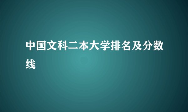 中国文科二本大学排名及分数线