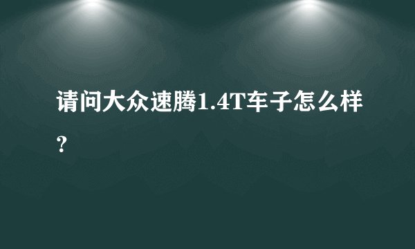 请问大众速腾1.4T车子怎么样？