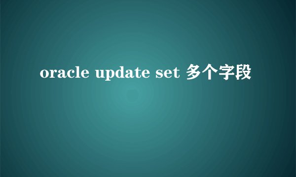 oracle update set 多个字段