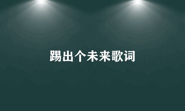 踢出个未来歌词
