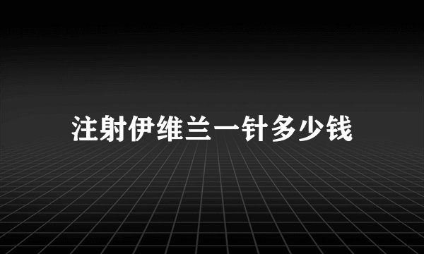 注射伊维兰一针多少钱