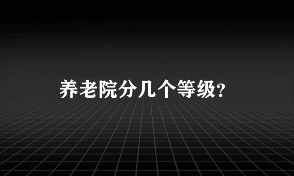 养老院分几个等级？