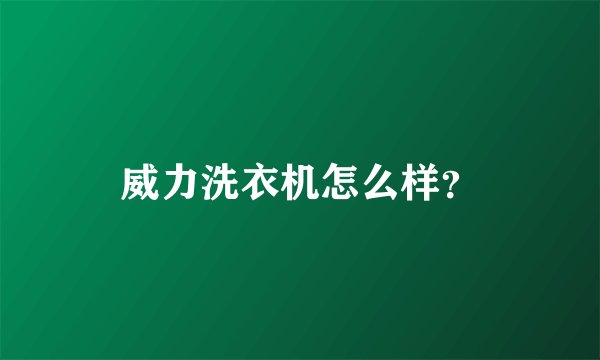 威力洗衣机怎么样？