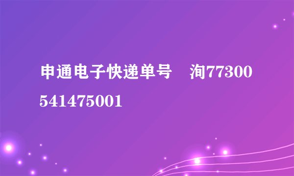 申通电子快递单号査洵77300541475001