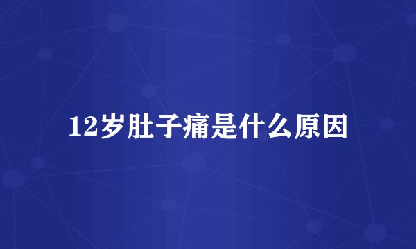 12岁肚子痛是什么原因