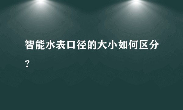 智能水表口径的大小如何区分？