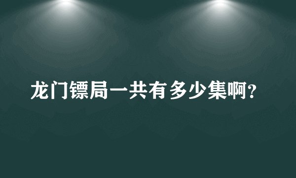 龙门镖局一共有多少集啊？