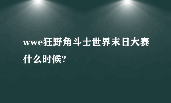 wwe狂野角斗士世界末日大赛什么时候?