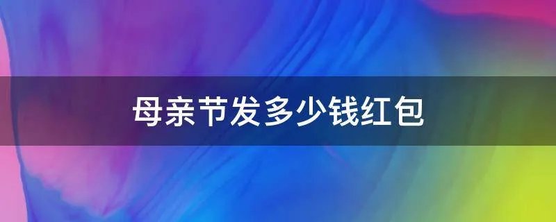 母亲节发多少钱红包