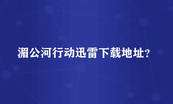 湄公河行动迅雷下载地址？
