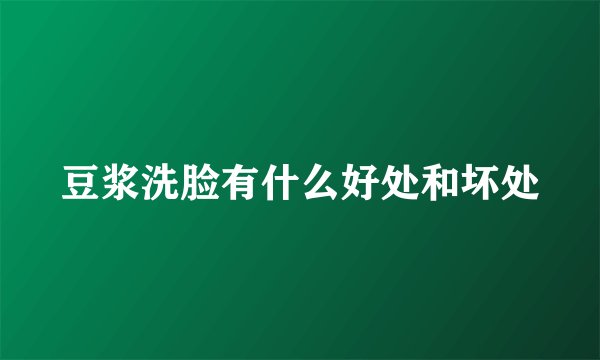 豆浆洗脸有什么好处和坏处