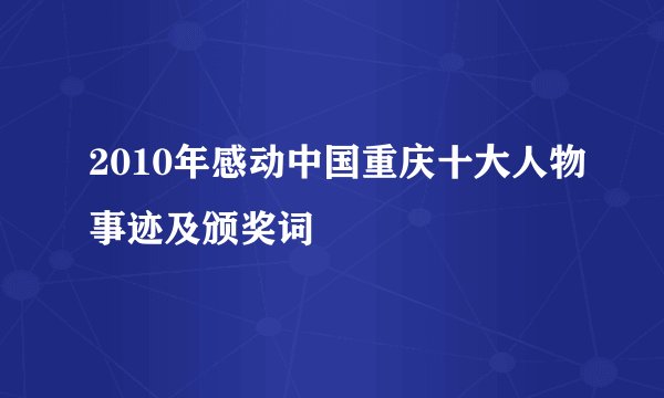 2010年感动中国重庆十大人物事迹及颁奖词
