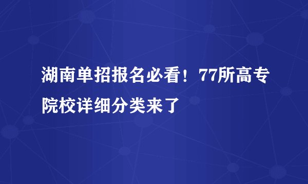 湖南单招报名必看！77所高专院校详细分类来了