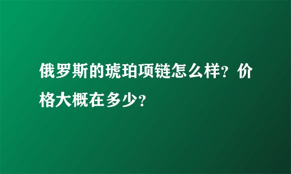 俄罗斯的琥珀项链怎么样？价格大概在多少？